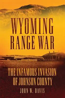 Wyoming Range War: Johnson megye hírhedt inváziója - Wyoming Range War: The Infamous Invasion of Johnson County