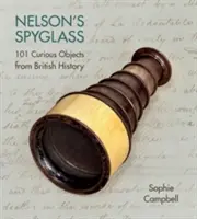 Nelson távcsöve: 101 különös tárgy a brit történelemből - Nelson's Spyglass: 101 Curious Objects from British History