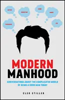 Modern férfiasság: Beszélgetések a mai jó férfinak lenni bonyolult világáról - Modern Manhood: Conversations about the Complicated World of Being a Good Man Today