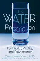 A víz receptje: Az egészségért, életerőért és megújulásért - The Water Prescription: For Health, Vitality, and Rejuvenation