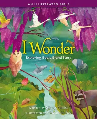 Csodálkozom: Isten nagyszerű történetének felfedezése: Bibliai illusztráció: Egy illusztrált Biblia - I Wonder: Exploring God's Grand Story: An Illustrated Bible