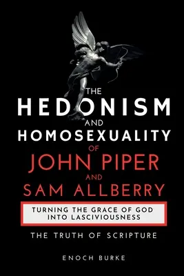 John Piper és Sam Allberry hedonizmusa és homoszexualitása: A Szentírás igazsága - The Hedonism and Homosexuality of John Piper and Sam Allberry: The Truth of Scripture