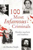 A 100 leghírhedtebb bűnöző - Gyilkosság, vérengzés és őrület - 100 Most Infamous Criminals - Murder, mayhem and madness