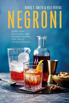 Negroni: Több mint 30 klasszikus és modern recept Olaszország ikonikus koktéljához - Negroni: More Than 30 Classic and Modern Recipes for Italy's Iconic Cocktail