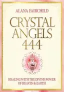 Kristályangyalok 444 - Gyógyítás az Ég és a Föld isteni erejével (Fairchild Alana (Alana Fairchild)) - Crystal Angels 444 - Healing with the Divine Power of Heaven & Earth (Fairchild Alana (Alana Fairchild))