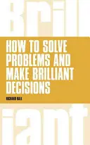 Hogyan oldjunk meg problémákat és hozzunk briliáns döntéseket: Üzleti gondolkodási készségek, amelyek valóban működnek - How to Solve Problems and Make Brilliant Decisions: Business Thinking Skills That Really Work