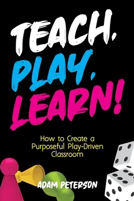 Taníts, játssz, tanulj! Hogyan hozzunk létre egy céltudatos, játékvezérelt osztálytermet? - Teach, Play, Learn!: How to Create a Purposeful Play-Driven Classroom