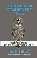 Inspiráló és motiváló novellák: 128 inspiráló történet életmódváltó bölcsességekkel, amelyek szerint élhetsz - Inspirational and Motivational Short Stories: 128 Inspiring Stories with Life Changing Wisdom to live by