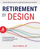 Tervezett nyugdíjba vonulás: A Guided Workbook for Creating a Happy and Purposeful Future (Boldog és céltudatos jövő megteremtésének útmutatója) - Retirement by Design: A Guided Workbook for Creating a Happy and Purposeful Future