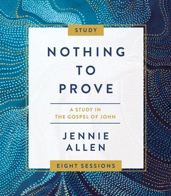 Nothing to Prove Study Guide Plus Streaming Video: János evangéliumának tanulmányozása - Nothing to Prove Study Guide Plus Streaming Video: A Study in the Gospel of John