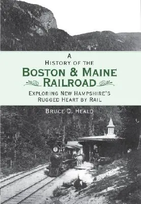 A Boston and Maine Railroad története: New Hampshire zord szívének vasúti felfedezése - A History of the Boston and Maine Railroad: Exploring New Hampshire's Rugged Heart by Rail