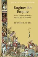 Motorok a birodalom számára: A viktoriánus hadsereg és a vasutak használata - Engines for empire: The Victorian Army and Its Use of Railways