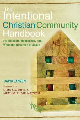 Szándékos keresztény közösség kézikönyve: Idealistáknak, képmutatóknak és Jézus leendő tanítványainak - Intentional Christian Community Handbook: For Idealists, Hypocrites, and Wannabe Disciples of Jesus