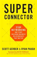 Szuperkapcsolat: Hagyj fel a hálózatépítéssel, és kezdj el olyan üzleti kapcsolatokat építeni, amelyek számítanak! - Superconnector: Stop Networking and Start Building Business Relationships That Matter