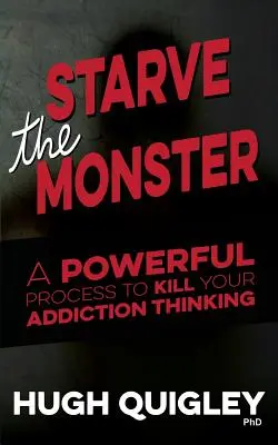 Éheztesd ki a szörnyet: Egy erőteljes folyamat a függőségi gondolkodás megölésére - Starve The Monster: A Powerful Process To Kill Your Addiction Thinking