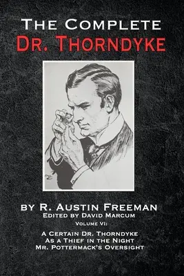 A teljes Dr. Thorndyke - VI. kötet: Egy bizonyos Dr. Thorndyke, mint tolvaj az éjszakában és Pottermack úr felügyelete - The Complete Dr. Thorndyke - Volume VI: A Certain Dr. Thorndyke, As a Thief in the Night and Mr. Pottermack's Oversight