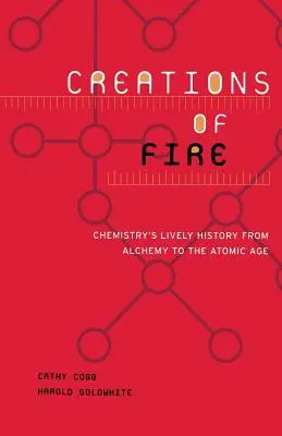 A tűz teremtményei: A kémia eleven története az alkímiától az atomkorszakig - Creations of Fire: Chemistry's Lively History from Alchemy to the Atomic Age