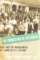 A másság előállítása: A faj és a munka irányítása az Egyesült Államok történelmében - The Production of Difference: Race and the Management of Labor in U.S. History