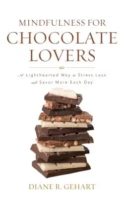 Mindfulness csokoládéimádóknak: Egy könnyed módszer arra, hogy kevesebbet stresszeljen és többet élvezzen minden nap - Mindfulness for Chocolate Lovers: A Lighthearted Way to Stress Less and Savor More Each Day