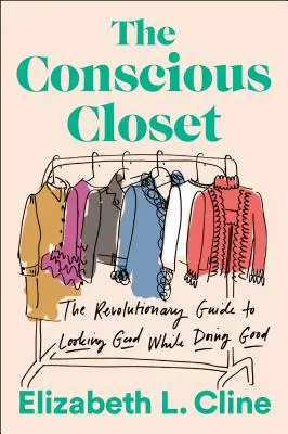 A tudatos szekrény: Forradalmi útmutató a jó megjelenéshez, miközben jót teszünk - The Conscious Closet: The Revolutionary Guide to Looking Good While Doing Good