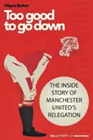 Túl jó a kieséshez - A Manchester United kiesésének belső története - Too Good to Go Down - The Inside Story of Manchester United's Relegation