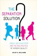 A szétválasztási megoldás?: Egynemű oktatás és a nemek közötti egyenlőség új politikája - The Separation Solution?: Single-Sex Education and the New Politics of Gender Equality