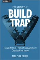 Az építés csapdájából való szabadulás: Hogyan teremt valódi értéket a hatékony termékmenedzsment? - Escaping the Build Trap: How Effective Product Management Creates Real Value