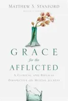 Kegyelem a szenvedőknek: Klinikai és bibliai perspektíva a mentális betegségekről - Grace for the Afflicted: A Clinical and Biblical Perspective on Mental Illness