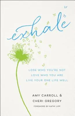 Kilégzés: Lose Who You're Not, Love Who You Are, Live Your One Life Well (Veszítsd el, aki nem vagy, szeresd, aki vagy, éld jól az egyetlen életed) - Exhale: Lose Who You're Not, Love Who You Are, Live Your One Life Well