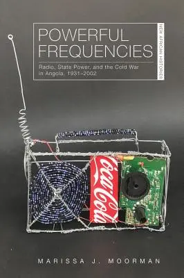 Erőteljes frekvenciák: Rádió, államhatalom és a hidegháború Angolában, 1931-2002 - Powerful Frequencies: Radio, State Power, and the Cold War in Angola, 1931-2002