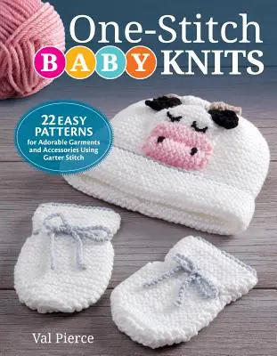 One-Stitch Baby Knits: 22 egyszerű minta imádnivaló ruhadarabokhoz és kiegészítőkhöz a harisnyakötő öltés használatával - One-Stitch Baby Knits: 22 Easy Patterns for Adorable Garments and Accessories Using Garter Stitch