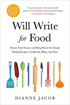 Will Write for Food: Receptek, szakácskönyvek, blogok és egyéb írások írása - Will Write for Food: Pursue Your Passion and Bring Home the Dough Writing Recipes, Cookbooks, Blogs, and More