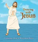 Dancing with Jesus: Csodálatos mozdulatok seregével - Dancing with Jesus: Featuring a Host of Miraculous Moves