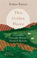 This Golden Fleece: Utazás Nagy-Britannia kötött történelmén keresztül - This Golden Fleece: A Journey Through Britain's Knitted History