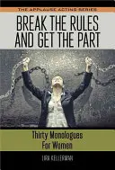 Törd meg a szabályokat és szerezd meg a szerepet: Harminc monológ nőknek - Break the Rules and Get the Part: Thirty Monologues for Women