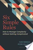 Hat egyszerű szabály: Hogyan kezeljük a komplexitást anélkül, hogy bonyolulttá válnánk? - Six Simple Rules: How to Manage Complexity Without Getting Complicated