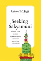Sakyamuni keresése: Dél-Ázsia a modern japán buddhizmus kialakulásában - Seeking Sakyamuni: South Asia in the Formation of Modern Japanese Buddhism