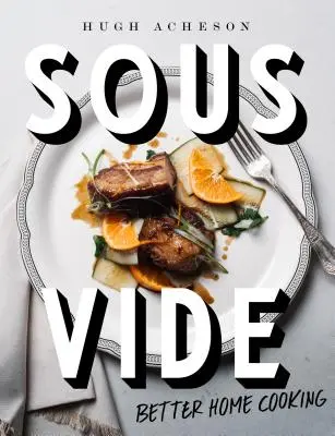 Sous Vide: Jobb otthoni főzés: Szakácskönyv - Sous Vide: Better Home Cooking: A Cookbook