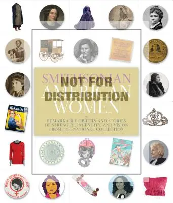 Smithsonian American Women: A nemzeti gyűjtemény figyelemre méltó tárgyai és történetei az erő, a leleményesség és a látnoki képességekről - Smithsonian American Women: Remarkable Objects and Stories of Strength, Ingenuity, and Vision from the National Collection