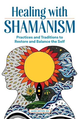 Gyógyítás a sámánizmussal: Gyakorlatok és hagyományok az én helyreállításához és kiegyensúlyozásához - Healing with Shamanism: Practices and Traditions to Restore and Balance the Self