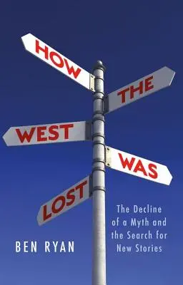 Hogyan veszett el a Nyugat: Egy mítosz hanyatlása és új történetek keresése - How the West Was Lost: The Decline of a Myth and the Search for New Stories