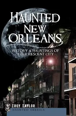 Haunted New Orleans: A Crescent City története és kísértetei - Haunted New Orleans: History & Hauntings of the Crescent City