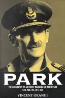 Park: Sir Keith Park, Gcb, Kbe, MC, Dfc, DCL légimarsall életrajza. - Park: The Biography of Air Chief Marshall Sir Keith Park, Gcb, Kbe, MC, Dfc, DCL