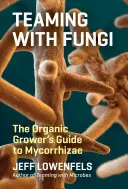 Együttműködés a gombákkal: A biotermesztők útmutatója a mikorrhizákról - Teaming with Fungi: The Organic Grower's Guide to Mycorrhizae