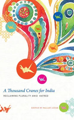 Ezer daru Indiáért: A pluralitás visszaszerzése a gyűlölet közepette - A Thousand Cranes for India: Reclaiming Plurality Amid Hatred