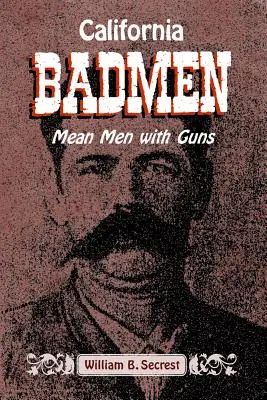 California Badmen: Fegyveres férfiak a régi nyugati parton - California Badmen: Mean Men with Guns on the Old West Coast