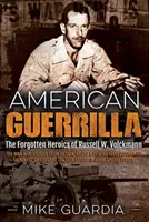 Amerikai gerilla: Russell W. Volckmann elfeledett hőstettei - az ember, aki megszökött Bataanból, filippínó hadsereget hozott létre a japánok ellen... - American Guerrilla: The Forgotten Heroics of Russell W. Volckmann--The Man Who Escaped from Bataan, Raised a Filipino Army Against the Jap