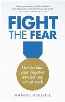 Harcolj a félelem ellen: Hogyan győzd le a negatív gondolkodásmódodat és győzz az életben? - Fight the Fear: How to Beat Your Negative Mindset and Win in Life