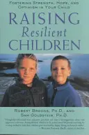 Ellenálló gyermekek nevelése: Az erő, a remény és az optimizmus erősítése a gyermekedben - Raising Resilient Children: Fostering Strength, Hope, and Optimism in Your Child