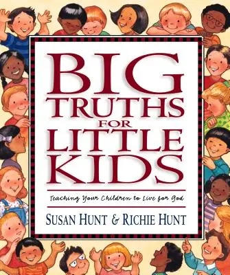 Nagy igazságok kisgyerekeknek: Tanítsd meg gyermekeidet arra, hogy Istenért éljenek - Big Truths for Little Kids: Teaching Your Children to Live for God